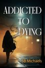 „ADDICTED TO DYING“ in großen Buchstaben, darunter „SB Michaels“. Eine Silhouette läuft nachts auf einer Straße.