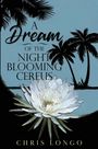 Chris Longo: A Dream of the Night-Blooming Cereus, Buch