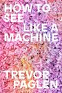 Text: "HOW TO SEE LIKE A MACHINE TREVOR PAGLEN". Hintergrund: Bunte, überlagerte Blüten in Pink- und Lilatönen.