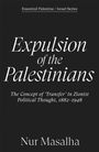"Essential Palestine / Israel Series. Expulsion of the Palestinians. The Concept of ‘Transfer’ in Zionist Political Thought, 1882–1948. Nur Masalha."