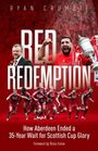 "Red Redemption" von Ryan Crombie. Aberdeen beendet 35 Jahre Warten auf den Scottish Cup. Vorwort von Brian Irvine.