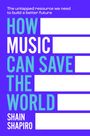 Text: "The untapped resource we need to build a better future. HOW MUSIC CAN SAVE THE WORLD. SHAIN SHAPIRO." Blauer Hintergrund.