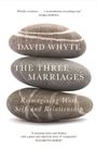 'Wholly revelatory...' MARIA POPOVA. DAVID WHYTE. THE THREE MARRIAGES. Reimagining Work, Self and Relationship. Drei Steine.