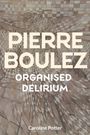 Caroline Potter: Pierre Boulez: Organised Delirium, Buch