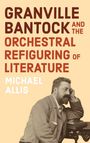 "GRANVILLE BANTOCK AND THE ORCHESTRAL REFIGURING OF LITERATURE" von Michael Allis. Ein Mann lehnt nachdenklich auf einem Tisch.