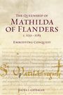 Text: "The Queenship of Mathilda of Flanders c. 1031-1083 Embodying Conquest Laura L. Gathagan." Historisches Manuskript.