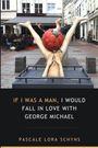 Pascale Lora Schyns: If I was a man, I would fall in love with George Michael, Buch