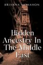 Brianna McMahon: Hidden Ancestry In The Middle East, Buch