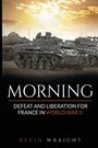 Text: "MORNING DEFEAT AND LIBERATION FOR FRANCE IN WORLD WAR II KEVIN WRAIGHT." Hintergrund: Sonnenaufgang über Panzern.