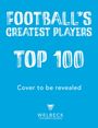 "FOOTBALL'S GREATEST PLAYERS TOP 100. Cover to be revealed. Welbeck Children's Books Logo unten."