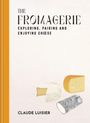 „THE FROMAGERIE: EXPLORING, PAIRING AND ENJOYING CHEESE“ von Claude Luisier. Cover mit Zeichnungen von Käsesorten.
