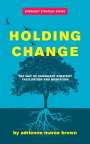 Adrienne Maree Brown: Holding Change, Buch