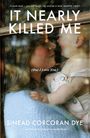 Sinead Corcoran Dye: It Nearly Killed Me But I Love You, Buch