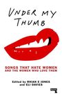 Rhian Jones: Under My Thumb: Songs that hate women and the women who love them, Buch