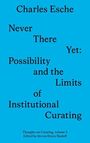 "Charles Esche: Never There Yet: Possibility and the Limits of Institutional Curating. Edited by Steven Henry Madoff."