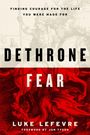 Texte: "FINDING COURAGE FOR THE LIFE YOU WERE MADE FOR", "DETHRONE FEAR", "LUKE LEFEVRE", "FOREWORD BY JON TYSON". Illustrationen: Ritter.