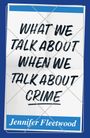Jennifer Fleetwood: What We Talk about When We Talk about Crime, Buch