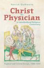 Patrick Outhwaite: Christ the Physician in Late-Medieval Religious Controversy, Buch