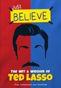 Text: "Just BELIEVE", "THE WIT & WISDOM OF TED LASSO", "Fully Independent and Unofficial". 
Illustration: Gesicht und Schnurrbart.