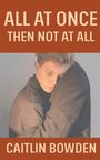 Caitlin Bowden: All At Once, Then Not At All, Buch