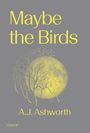 A J Ashworth: Maybe the Birds, Buch