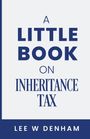 "A Little Book on Inheritance Tax" von Lee W Denham. Blau-weißes Buchcover, klarer und einfacher Text.