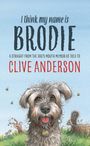 Text: "I think my name is BRODIE. A straight from the dog's mouth memoir as told to CLIVE ANDERSON." Illustration: Hund im Garten.