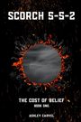 "Scorch 5-5-2", "The Cost of Belief, Book One", "Ashley Carvel". Kreismotiv mit Feuer und Rauch.