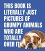 This Book is Literally Just Pictures of Grumpy Animals Who Are Totally Over It, Buch