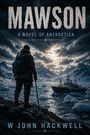 "MAWSON: A NOVEL OF ANTARCTICA. W JOHN HACKWELL." Illustration: Person in Winterkleidung betrachtet Schiff in eisiger Landschaft.