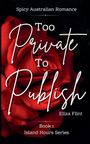 "Spicy Australian Romance", "Too Private To Publish", "Eliza Flint", "Book 1", "Island Hours Series". Rote Rosen im Hintergrund.