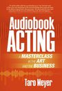 Taro Meyer: Audiobook Acting: A Masterclass in the Art and the Business, Buch