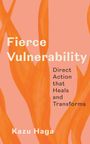 Kazu Haga: Fierce Vulnerability: Direct Action That Heals and Transforms, Buch
