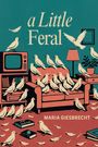 Text: "a Little Feral" und "MARIA GIESBRECHT". Illustration: Vögel auf Möbeln in einem Wohnzimmer mit Büchern und Pflanze.
