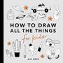 Alli Koch: All the Things: How to Draw Books for Kids with Cars, Unicorns, Dragons, Cupcakes, and More, Buch