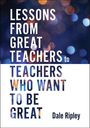 Dale Ripley: Lessons from Great Teachers to Teachers Who Want to Be Great, Buch