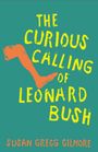 "The Curious Calling of Leonard Bush" in gelber Schrift, darunter "Susan Gregg Gilmore" in orange, daneben ein gezeichnetes Bein.