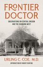 "Frontier Doctor: Observations on Central Oregon and the Changing West" von Urling C. Coe, Einführung von Robert Bunting. Historisches Foto eines Hauses mit drei Personen.