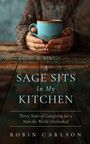 Titel: A Sage Sits In My Kitchen. Untertitel: Thirty Years of Caregiving for a Man the World Overlooked. Autor: Robin Carlson. Hände halten eine Tasse.