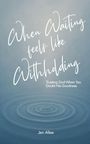 "When Waiting feels like Withholding. Trusting God When You Doubt His Goodness. Jen Allee." Wasser mit konzentrischen Kreisen.