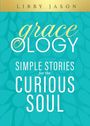 Libby Jason: Graceology Simple Stories for the Curious Soul, Buch