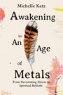 "Michelle Katz: Awakening in An Age of Metals; From Devastating Illness to Spiritual Rebirth." Eine Feder ziert die Mitte.