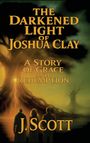 J. Scott: The Darkened Light of Joshua Clay, Buch