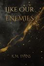 K M Evans: Like Our Enemies, Buch