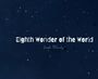Text: „Eighth Wonder of the World“. Dunkler, sternenähnlicher Hintergrund.