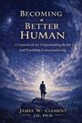Text: "Becoming a Better Human. A Framework for Understanding Reality and Practicing Conscious Living. James W. Clement, J.D., Ph.D." Szene: Eine Silhouette steht auf einem Felsen, blickt in einen Himmel voller Sterne und geometrischer Formen, Vögel fliegen.