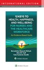 Alice M. Teall: 12 Keys to Health, Happiness, and Well-Being for Nurses and the Healthcare Workforce, Buch