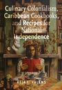 Keja L Valens: Culinary Colonialism, Caribbean Cookbooks, and Recipes for National Independence, Buch