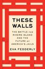 Eva Fedderly: These Walls: The Battle for Rikers Island and the Future of America's Jails, Buch