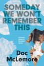Text: "SOMEDAY WE WON'T REMEMBER THIS", "A Forensic Memoir of My Father's Secrets", "Doc McLemore".  
Hintergrund: Foto von Menschen.